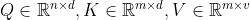 Q \in \mathbb{R}^{n \times d}, K \in \mathbb{R}^{m \times d}, V \in \mathbb{R}^{m \times v}