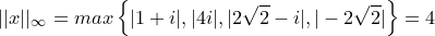 \small ||x||_\infty =max\left \{ |1+i|,|4i|,|2\sqrt{2}-i|,|-2\sqrt{2}| \right \}=4