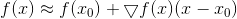 f(x)\approx f(x_{0})+\bigtriangledown f(x)(x-x_{0})