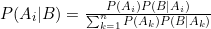 P(A_{i}|B) = \frac{P(A_{i})P(B|A_{i})}{\sum_{k=1}^{n}P(A_{k})P(B|A_{k})}