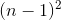 (n-1)^{2}