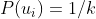 P(u_{i})=1/k