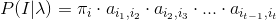 P(I|\lambda )=\pi _{i}\cdot a_{i_{1},i_{2}}\cdot a_{i_{2},i_{3}}\cdot...\cdot a_{i_{t-1},i_{t}}