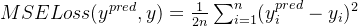 MSELoss(y^{pred},y) = \frac{1}{2n} \sum_{i=1}^{n} (y^{pred}_i-y_i)^2