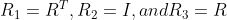 R_1=R^T,R_2=I,and R_3=R