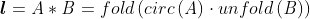 \boldsymbol{l}=\mathit{A}\ast \mathit{B}=fold\left ( circ\left ( \mathit{A} \right ) \cdot unfold\left ( \mathit{B} \right )\right )