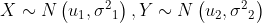 X \sim N\left(u_1, \sigma^2{ }_1\right), Y \sim N\left(u_2, \sigma^2{ }_2\right)