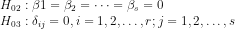 \\H_{02}:\beta 1=\beta_2=\dots=\beta_s=0 \\H_{03}:\delta_{ij}=0,i=1,2,\dots,r;j=1,2,\dots,s