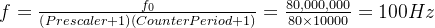 eq?f%3D%5Cfrac%7Bf_%7B0%7D%7D%7B%5Cleft%20%28Prescaler+1%20%5Cright%20%29%5Cleft%20%28%20Counter%20Period+1%20%5Cright%20%29%7D%3D%5Cfrac%7B80%2C000%2C000%7D%7B80%5Ctimes%2010000%7D%3D100Hz