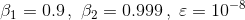 \beta _{1}=0.9\, ,\; \beta _{2}=0.999\, ,\; \varepsilon =10^{-8}