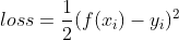 loss = {1 \over 2}(f(x_i)-y_i)^2