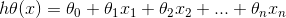 h\theta (x)= \theta_{0} + \theta_{1}x_{1} + \theta_{2}x_{2} + ... + \theta_{n}x_{n}