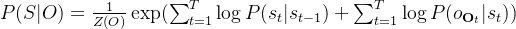 P(S|O)=\frac{1}{Z(O)} \exp (\sum_{t=1}^T \log P(s_t|s_{t-1})+\sum_{t=1}^T \log P(o_{\mathbf{O}_t} | s_t))