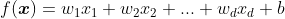 f(\boldsymbol{x}) = w_1x_1+w_2x_2+...+w_dx_d + b