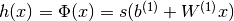 h(x) = \Phi(x) = s(b^{(1)} + W^{(1)} x)