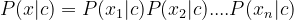 P(x|c) = P(x_{1}|c)P(x_{2}|c)....P(x_{n}|c)