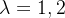 \lambda=1,2