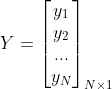 Y=\begin{bmatrix} y_{1}\\ y_{2}\\ ...\\ y_{N} \end{bmatrix}_{N\times 1}