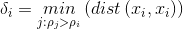 \delta _{i}=\underset{j:\rho _{j}>\rho _{i} }{min}\left ( dist\left ( x_{i},x_{i} \right ) \right )