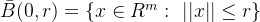 \bar B(0,r)=\lbrace x\in R^m:\ ||x||\leq r\rbrace