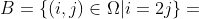 B = \left \{\left ( i,j \right )\in \Omega | i=2j \right \}=