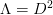 \Lambda=D^2