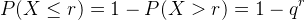 P(X\leq r)=1-P(X> r) = 1- q^{r}