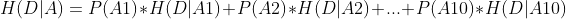 H(D|A) = P(A1) * H(D|A1) + P(A2) * H(D|A2) + ... + P(A10) * H(D|A10)