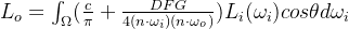 L_{o}=\int_{\Omega}^{}(\frac{c}{\pi}+\frac{DFG}{4(n\cdot \omega _{i})(n\cdot \omega _{o})}) L_{i}(\omega _{i}) cos\theta d\omega _{i}