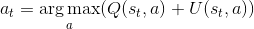 a_t = \underset{a}{\arg\max}(Q(s_t, a) + U(s_t, a))