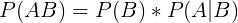 \large P(AB)=P(B)*P(A|B)