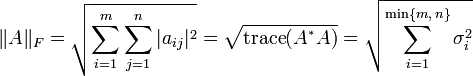 \|A\|_F=\sqrt{\sum_{i=1}^m\sum_{j=1}^n |a_{ij}|^2}=\sqrt{\operatorname{trace}(A^{{}^*} A)}=\sqrt{\sum_{i=1}^{\min\{m,\,n\}} \sigma_{i}^2}