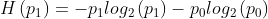 H\left ( p_{1} \right ) = - p_{1}log_{2}\left ( p_{1}\right )-p_{0}log_{2}\left ( p_{0}\right )