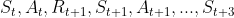 S_t,A_t,R_{t+1},S_{t+1},A_{t+1},...,S_{t+3}