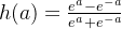 h(a) = \frac{e^{a} - e^{-a}}{e^{a} + e^{-a}}