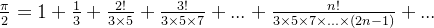 \frac{\pi}{2} = 1 + \frac{1}{3} + \frac{2!}{3\times 5} + \frac{3!}{3\times 5\times 7}+ ... + \frac{n!}{3\times 5\times 7 \times ... \times (2n-1)}+...