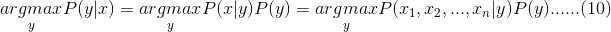 \underset{y}{argmax}P(y|x)=\underset{y}{argmax}P(x|y)P(y)=\underset{y}{argmax}P(x_{1},x_{2},...,x_{n}|y)P(y)......(10)