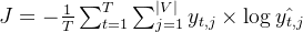 J=-\frac{1}{T}\sum_{t=1}^T\sum_{j=1}^{|V|}y_{t,j}\times \log\hat{y_{t,j}}