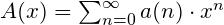 A(x) = \sum_{n=0}^{\infty} a(n) \cdot x^n