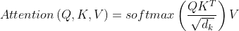 Attention\left ( Q, K,V\right ) = softmax\left ( \frac{QK^{T}}{\sqrt{d_{k}}} \right )V