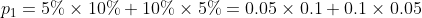 p_{1}=5%\times 10%+10%\times 5%=0.05\times 0.1+0.1\times 0.05