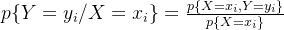 p\{Y=y_i/X=x_i\} = \frac{p\{X=x_i,Y=y_i\}}{p\{X=x_i\}}