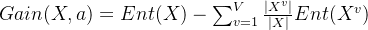 Gain(X,a) = Ent(X) - \sum_{v=1}^{V}\frac{\left | X^{v} \right |}{\left | X \right |}Ent(X^{v})