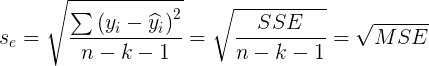 \large s_{e}=\sqrt{\frac{\sum \left (y_{i} -\widehat{y}_{i}\right )^{2}}{n-k-1}} = \sqrt{\frac{SSE}{n-k-1}}=\sqrt{MSE}