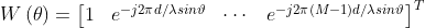 W\left ( \theta \right )=\begin{bmatrix} 1 & e^{-j2\pi d/\lambda sin\vartheta }& \cdots & e^{-j2\pi (M-1)d/\lambda sin\vartheta }\end{bmatrix}^{T}