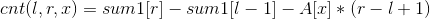 cnt(l,r,x)=sum1[r]-sum1[l-1]-A[x]*(r-l+1)