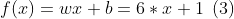 f(x)=wx+b=6*x+1\: \: (3)