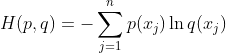 H(p,q) =- \sum_{j=1}^n p(x_j) \ln q(x_j)