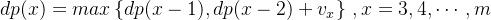 dp(x)=max\left \{ dp(x-1),dp(x-2)+v_x \right \}\, ,x=3,4,\cdots ,m