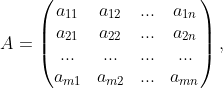 A=\begin{pmatrix} a_{11} &a_{12} &... &a_{1n} \\ a_{21} &a_{22} &... &a_{2n} \\ ...&... & ...&... \\ a_{m1}&a_{m2} &... &a_{mn} \end{pmatrix},